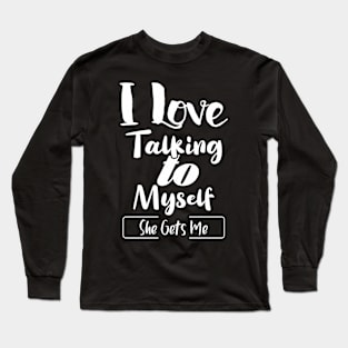 I Love Talking to Myself She Gets Me Long Sleeve T-Shirt